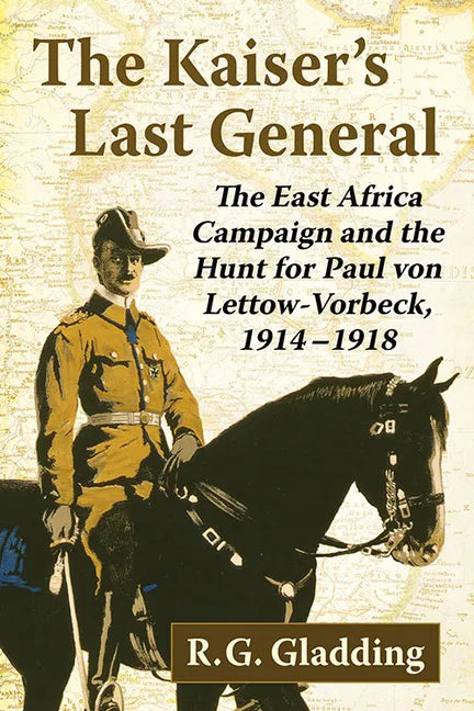 The Kaiser's Last General: The East Africa Campaign and the Hunt for Paul Von Lettow-Vorbeck, 1914-1918 - Paperback