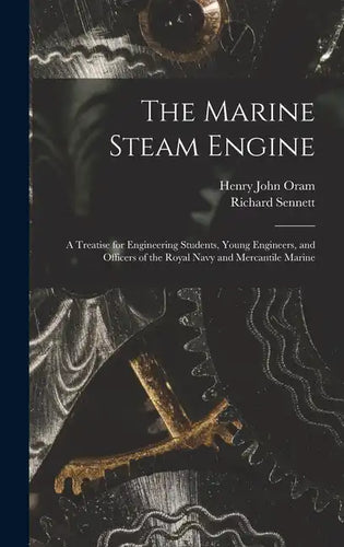 The Marine Steam Engine: A Treatise for Engineering Students, Young Engineers, and Officers of the Royal Navy and Mercantile Marine - Hardcover