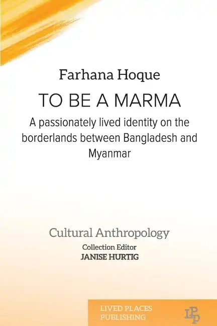 To be a Marma: A passionately lived identity on the borderlands between Bangladesh and Myanmar - Paperback