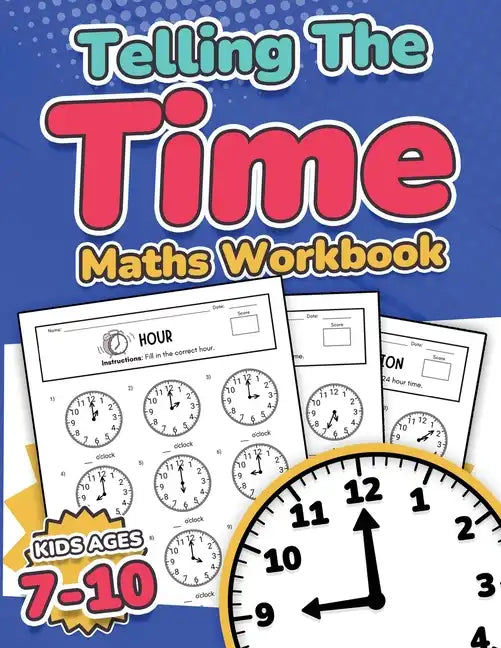 Telling the Time Maths Workbook Kids Ages 7-10 110 Timed Test Drills with Answers Hour, Half Hour, Quarter Hour, Five Minutes, Minutes Questions Grade - Paperback