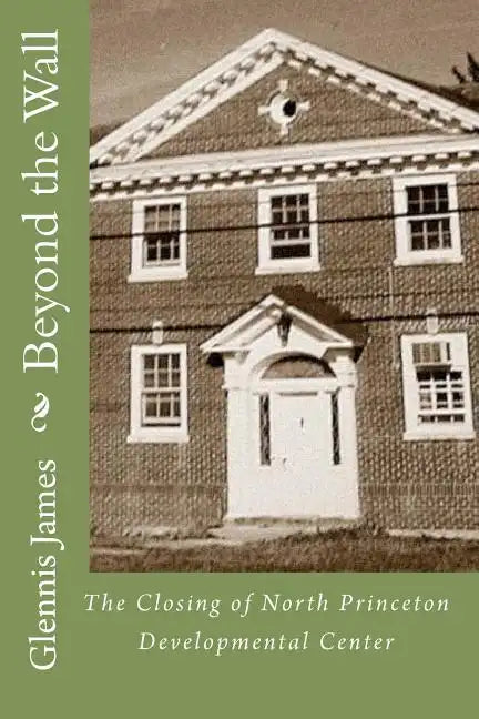 Beyond the Wall: The Closing of North Princeton Developmental Center - Paperback