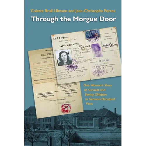Through the Morgue Door: One Woman's Story of Survival and Saving Children in German-Occupied Paris - Hardcover