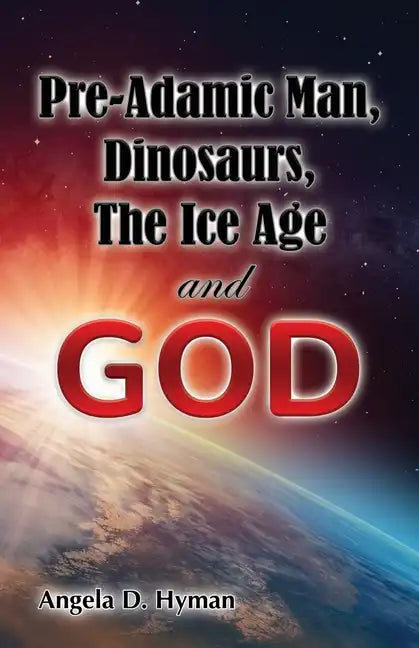 Pre-Adamic Man, Dinosaurs, The Ice Age and GOD - Paperback