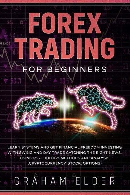 Forex Trading For Beginners: Learn Systems And Get Financial Freedom Investing With Swing And Day Trade Catching The Right News, Using Psychology M - Paperback