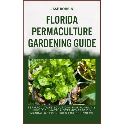 Florida Permaculture Gardening Guide: Permaculture Solutions For Florida's Unique Climate: A Step-By-Step DIY Manual & Techniques For Beginners - Paperback