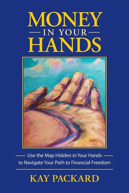 Money in Your Hands: Use the Map Hidden in Your Hands to Navigate Your Path to Financial Freedom - Paperback