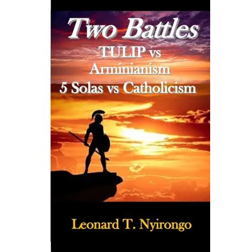 Two Battles: Tulip Vs Arminianism; 5 Solas Vs Catholicism - Paperback