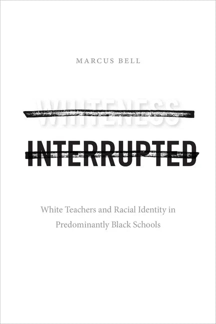 Whiteness Interrupted: White Teachers and Racial Identity in Predominantly Black Schools - Paperback