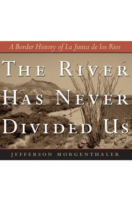 The River Has Never Divided Us: A Border History of La Junta de Los Rios - Paperback