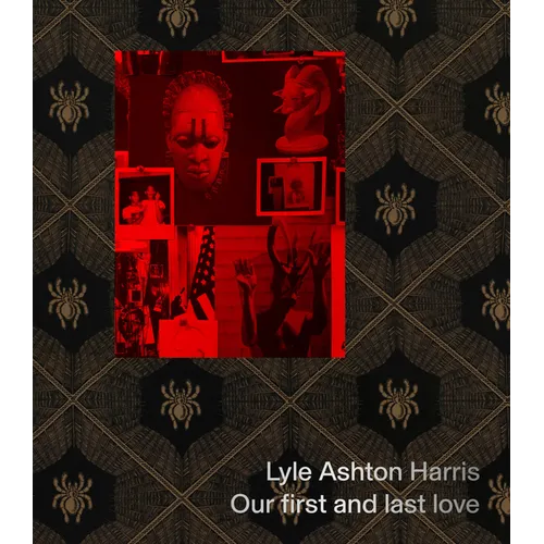 Lyle Ashton Harris: Our First and Last Love - Hardcover