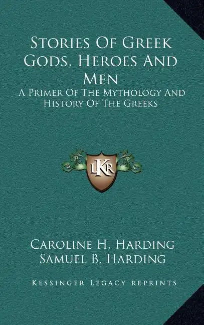 Stories of Greek Gods, Heroes and Men: A Primer of the Mythology and History of the Greeks - Hardcover