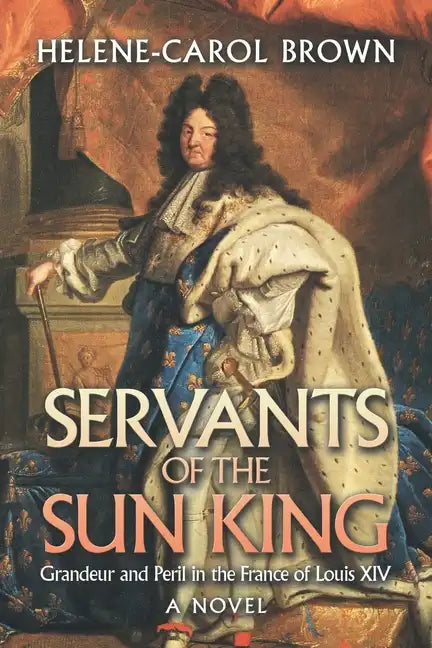 Servants of the Sun King: Grandeur and Peril in the France of Louis Xiv - Paperback