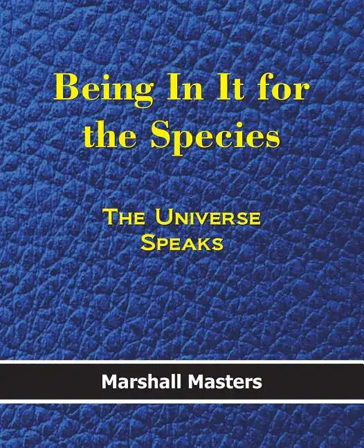 Being in It for the Species: The Universe Speaks (Paperback) - Paperback