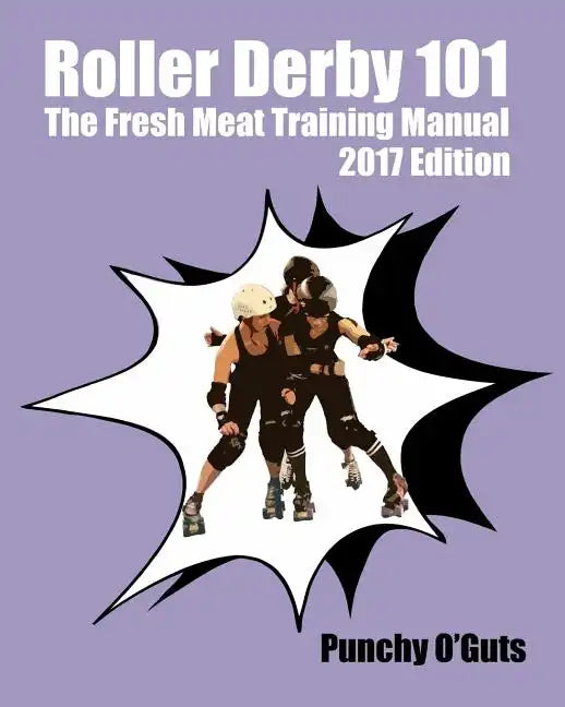 Roller Derby 101: The Fresh Meat Training Manual: 2017 Edition - Paperback