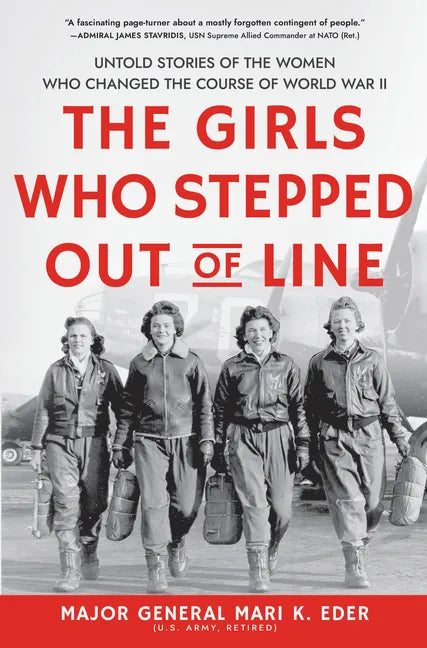 The Girls Who Stepped Out of Line: Untold Stories of the Women Who Changed the Course of World War II - Hardcover