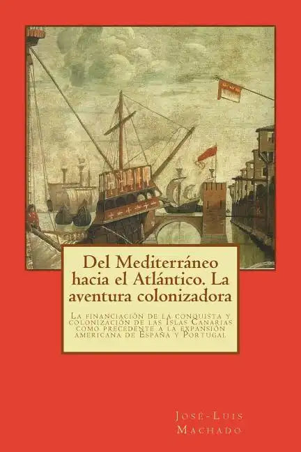 Del Mediterráneo hacia el Atlántico. La aventura colonizadora: La financiación de la conquista y colonización de las Islas Canarias como precedente a - Paperback