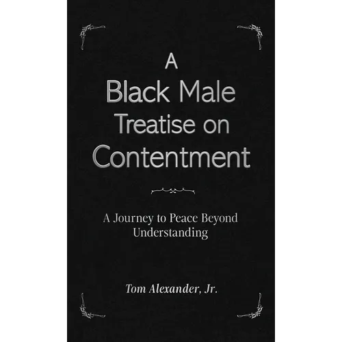 A Black Male Treatise on Contentment: A Journey to Peace Beyond Understanding - Hardcover