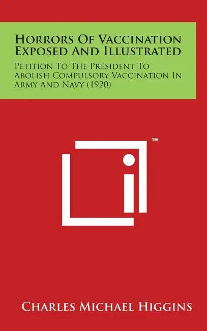 Horrors of Vaccination Exposed and Illustrated: Petition to the President to Abolish Compulsory Vaccination in Army and Navy (1920) - Hardcover