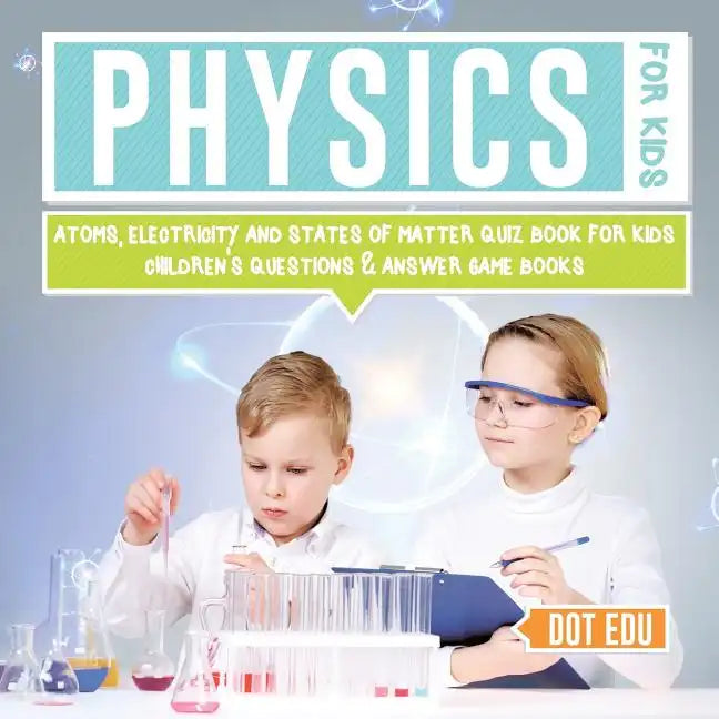 Physics for Kids Atoms, Electricity and States of Matter Quiz Book for Kids Children's Questions & Answer Game Books - Paperback
