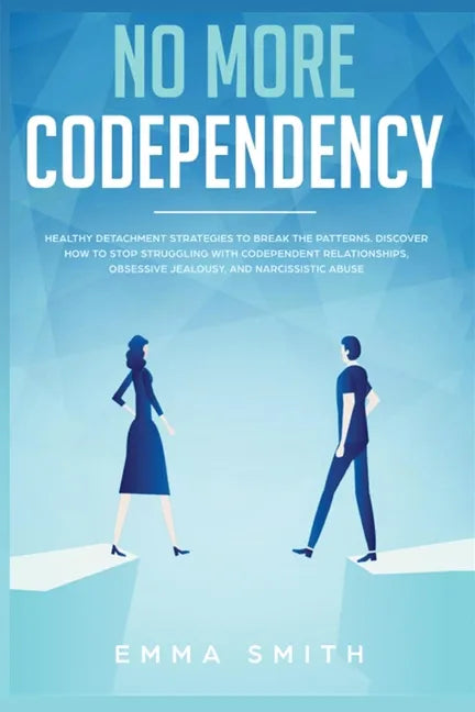 No More Codependency: Healthy Detachment Strategies to Break the Pattern. How to Stop Struggling with Codependent Relationships, Obsessive J - Paperback