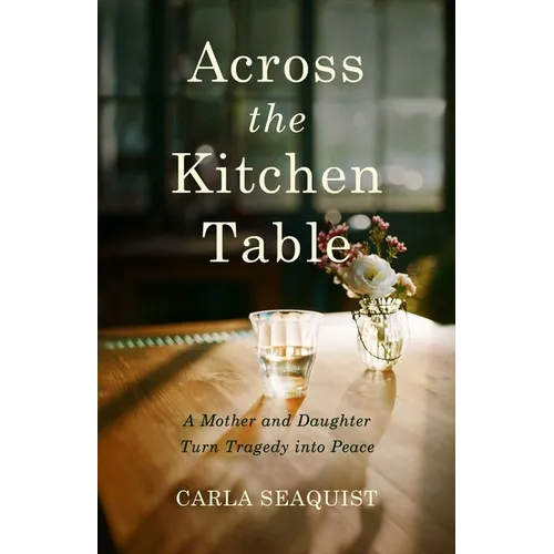Across the Kitchen Table: A Mother and Daughter Turn Tragedy Into Peace - Paperback