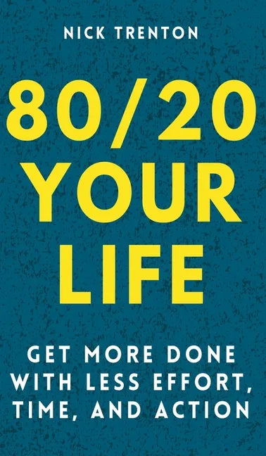 80/20 Your Life: Get More Done With Less Effort, Time, and Action - Hardcover