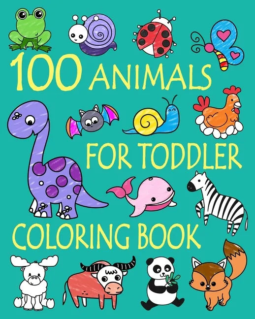100 Animals for Toddler Coloring Book: Easy and Fun Educational Coloring Pages of Animals for Little Kids Age 2-4, 4-8, Boys, Girls, Preschool and Kin - Paperback