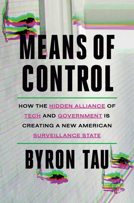 Means of Control: How the Hidden Alliance of Tech and Government Is Creating a New American Surveillance State - Hardcover