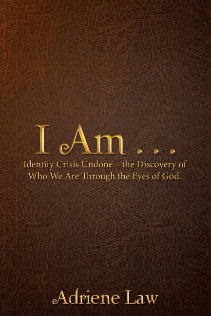 I Am . . .: Identity Crisis Undonethe Discovery of Who We Are Through the Eyes of God. - Hardcover