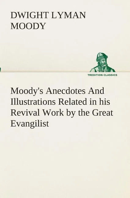 Moody's Anecdotes And Illustrations Related in his Revival Work by the Great Evangilist - Paperback