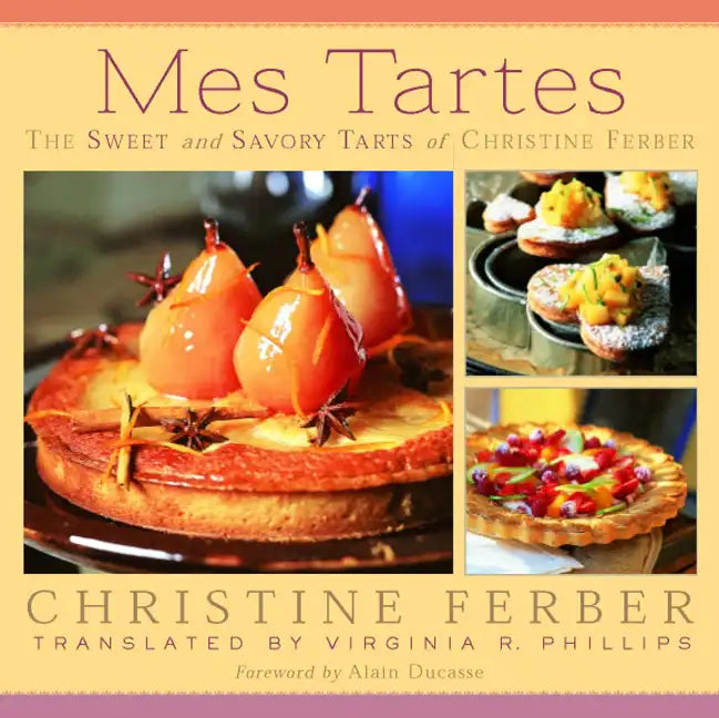 Mes Tartes: The Sweet and Savory Tarts of Christine Ferber - Hardcover