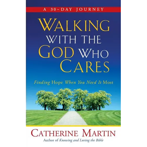 Walking With The God Who Cares: Finding Hope When You Need It Most - Paperback