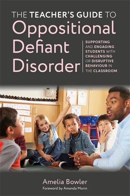 The Teacher's Guide to Oppositional Defiant Disorder: Supporting and Engaging Students with Challenging or Disruptive Behaviour in the Classroom - Paperback