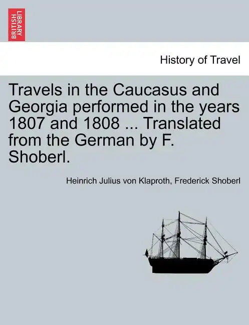 Travels in the Caucasus and Georgia Performed in the Years 1807 and 1808 ... Translated from the German by F. Shoberl. - Paperback