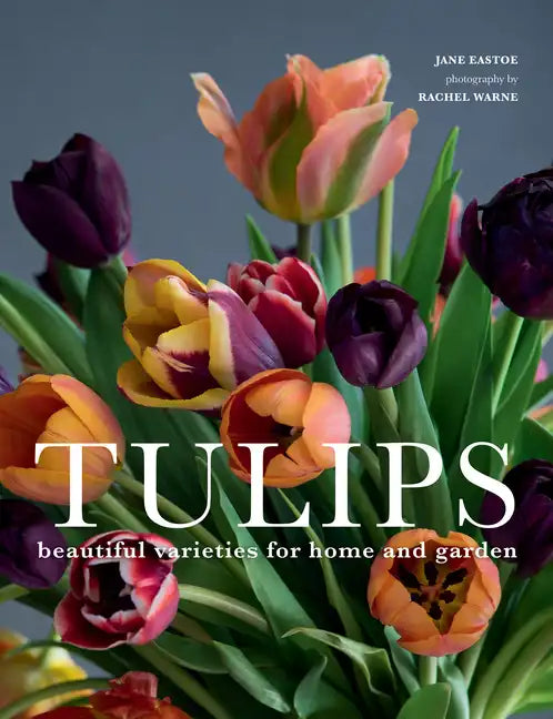 Tulips: Beautiful Varieties for Home and Garden - Hardcover