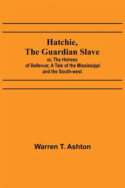 Hatchie, the Guardian Slave; or, The Heiress of Bellevue; A Tale of the Mississippi and the South-west - Paperback