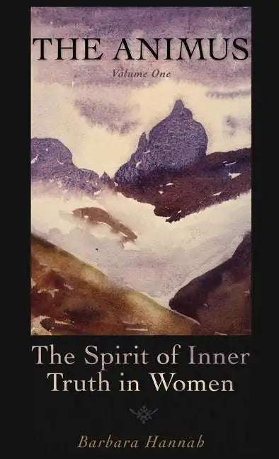 The Animus: The Spirit of Inner Truth in Women, Volume 1 - Hardcover