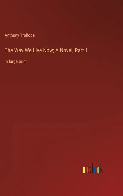 The Way We Live Now; A Novel, Part 1: in large print - Hardcover