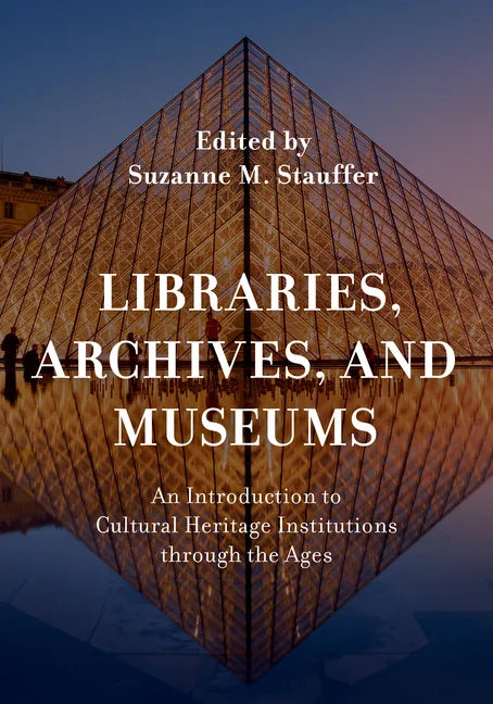 Libraries, Archives, and Museums: An Introduction to Cultural Heritage Institutions through the Ages - Paperback