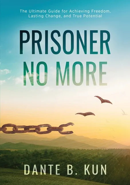 Prisoner No More: The Ultimate Guide for Achieving Freedom, Lasting Change, and True Potential - Paperback