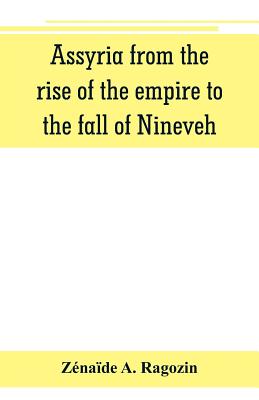 Assyria from the rise of the empire to the fall of Nineveh (continued from 