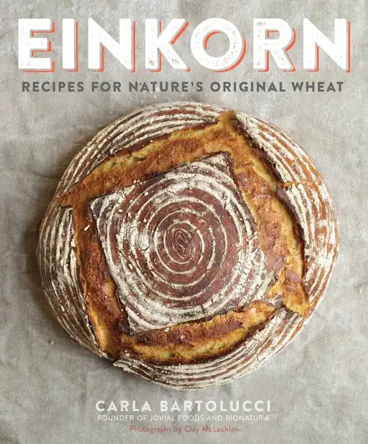 Einkorn: Recipes for Nature's Original Wheat: A Cookbook - Paperback