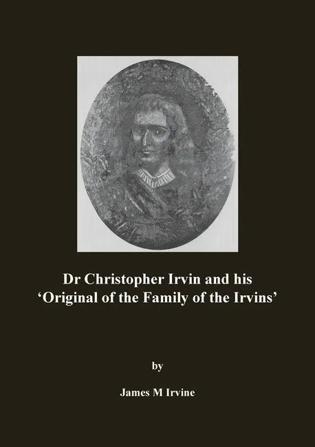 Dr Christopher Irvin and his 'Original of the Family of the Irvins' - Paperback