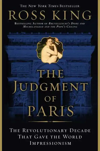 The Judgment of Paris: The Revolutionary Decade That Gave the World Impressionism - Paperback