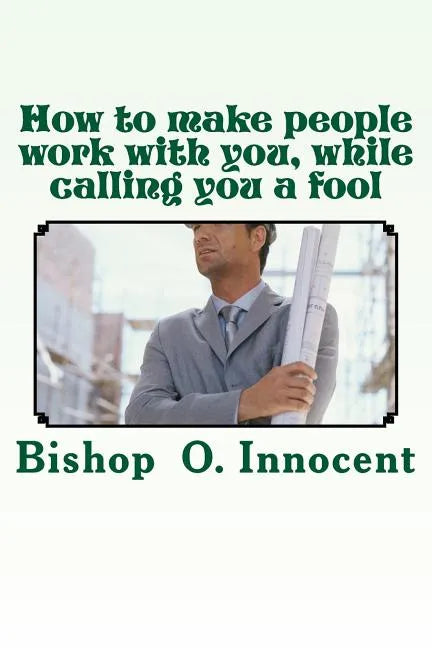 How to make people work with you, while calling you a fool - Paperback