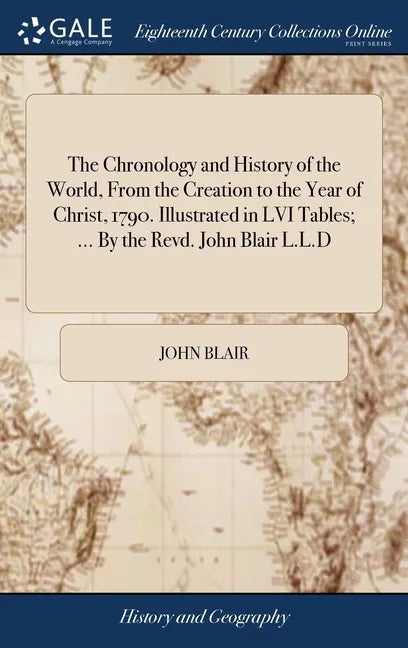The Chronology and History of the World, From the Creation to the Year of Christ, 1790. Illustrated in LVI Tables; ... By the Revd. John Blair L.L.D - Hardcover