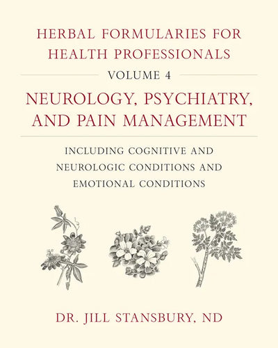 Herbal Formularies for Health Professionals, Volume 4: Neurology, Psychiatry, and Pain Management, Including Cognitive and Neurologic Conditions and E - Hardcover