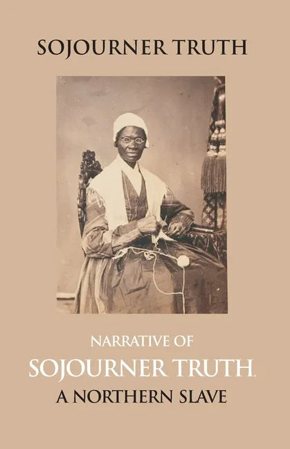 Narrative Of Sojourner Truth, A Northern Slave, Emancipated From Bodily Servitude By The State Of New York, In 1828. With A Portrait - Paperback