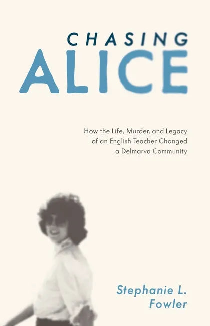 Chasing Alice: How the Life, Murder, and Legacy of an English Teacher Changed a Delmarva Community - Paperback
