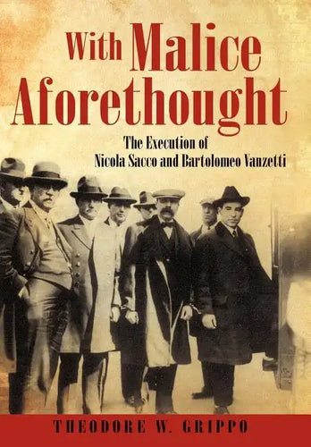 With Malice Aforethought: The Execution of Nicola Sacco and Bartolomeo Vanzetti - Hardcover